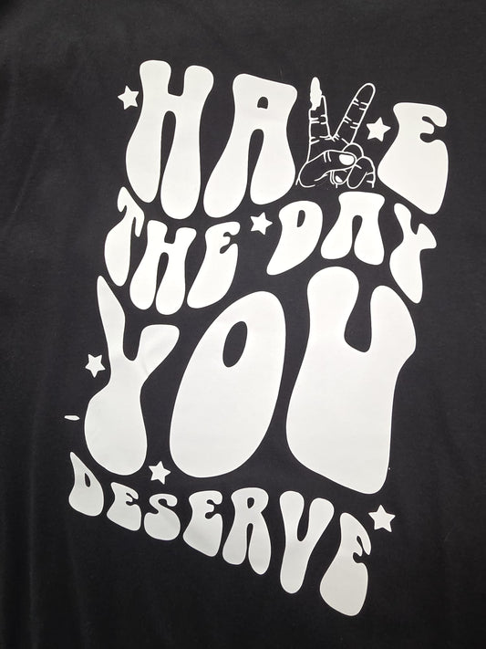 XL HAVE THE DAY YOU DESERVE COTTON T SHIRT